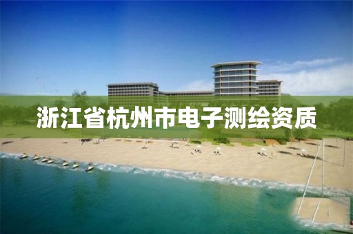 浙江省杭州市电子测绘资质