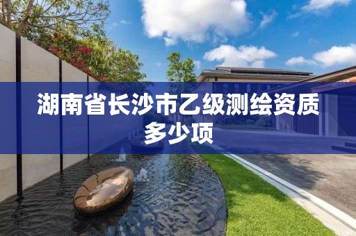 湖南省长沙市乙级测绘资质多少项