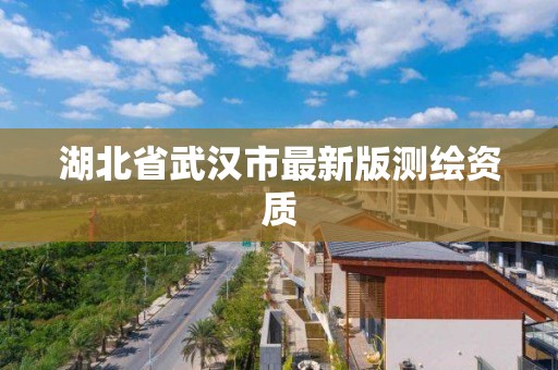 湖北省武汉市最新版测绘资质