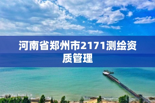 河南省郑州市2171测绘资质管理