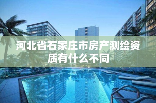 河北省石家庄市房产测绘资质有什么不同