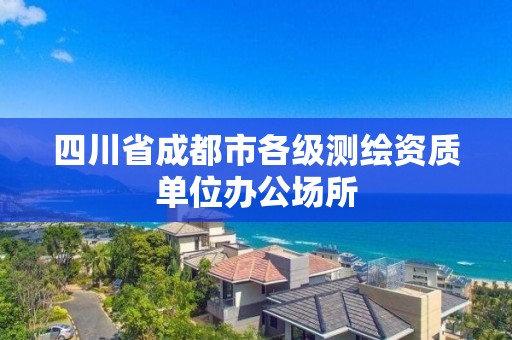 四川省成都市各级测绘资质单位办公场所