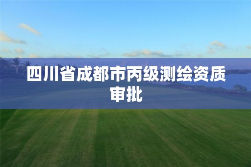 四川省成都市丙级测绘资质审批