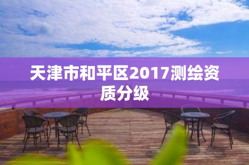 天津市和平区2017测绘资质分级