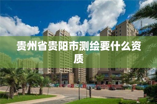 贵州省贵阳市测绘要什么资质