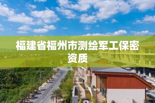 福建省福州市测绘军工保密资质