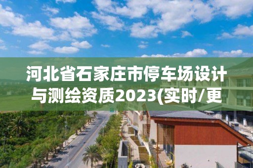 河北省石家庄市停车场设计与测绘资质2023(实时/更新中)