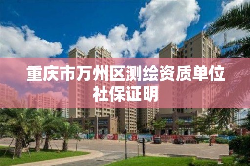 重庆市万州区测绘资质单位社保证明