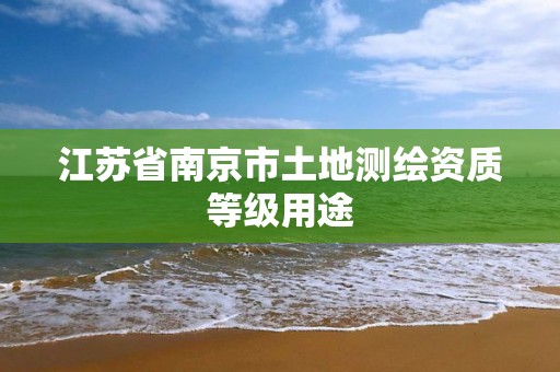 江苏省南京市土地测绘资质等级用途