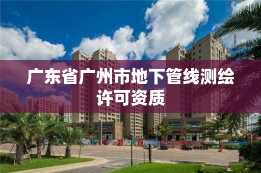 广东省广州市地下管线测绘许可资质