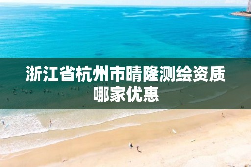 浙江省杭州市晴隆测绘资质哪家优惠