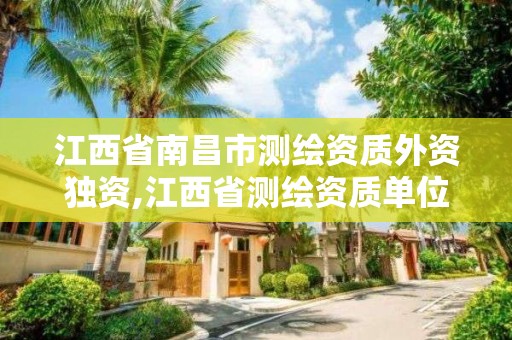 江西省南昌市测绘资质外资独资,江西省测绘资质单位公示名单