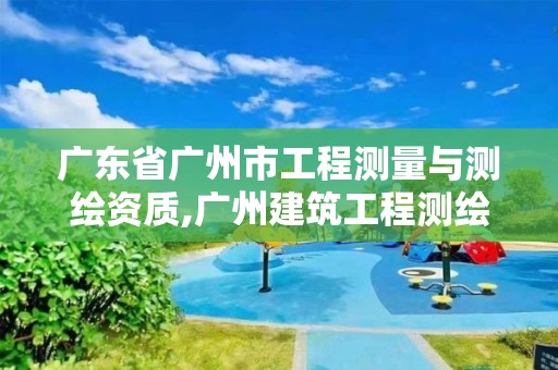 广东省广州市工程测量与测绘资质,广州建筑工程测绘