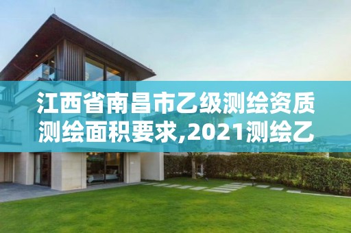 江西省南昌市乙级测绘资质测绘面积要求,2021测绘乙级资质要求