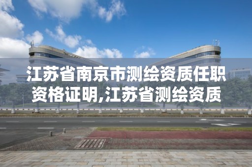 江苏省南京市测绘资质任职资格证明,江苏省测绘资质公示