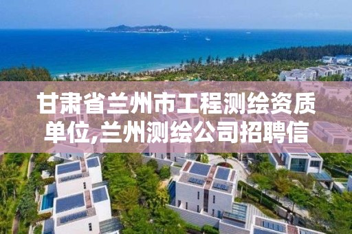 甘肃省兰州市工程测绘资质单位,兰州测绘公司招聘信息