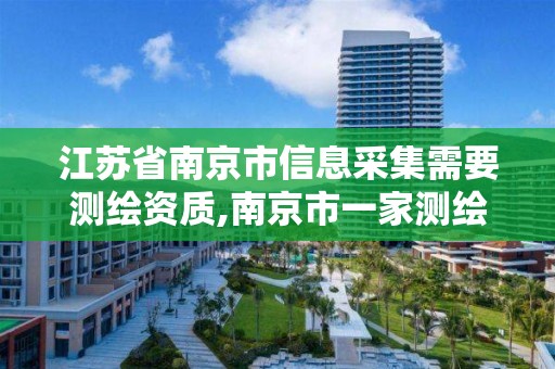 江苏省南京市信息采集需要测绘资质,南京市一家测绘资质单位要使用