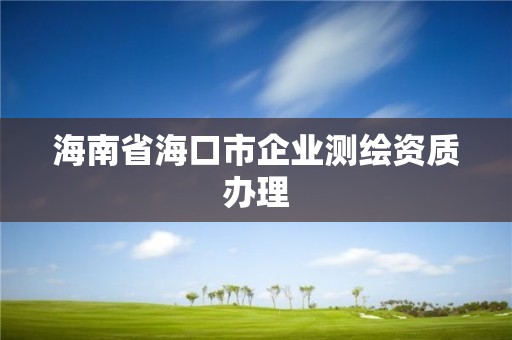 海南省海口市企业测绘资质办理