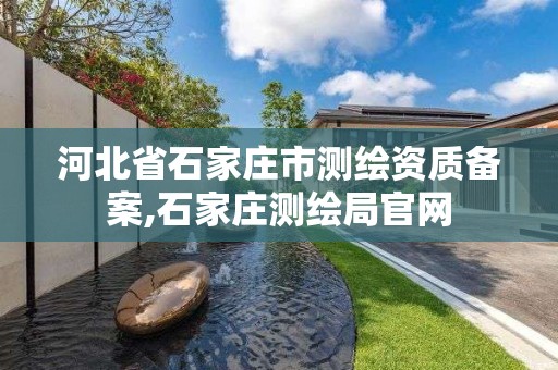 河北省石家庄市测绘资质备案,石家庄测绘局官网