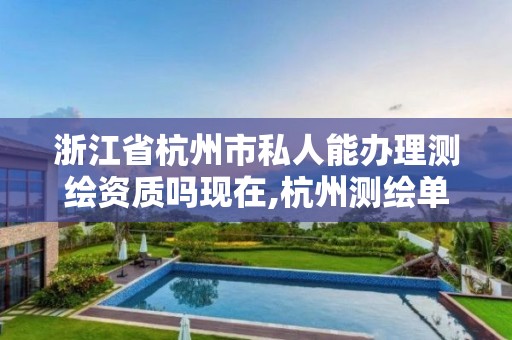 浙江省杭州市私人能办理测绘资质吗现在,杭州测绘单位。