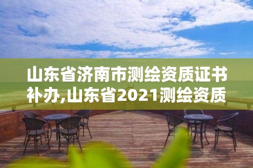 山东省济南市测绘资质证书补办,山东省2021测绘资质延期公告。