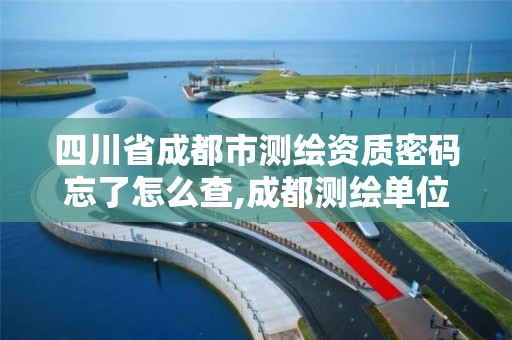 四川省成都市测绘资质密码忘了怎么查,成都测绘单位