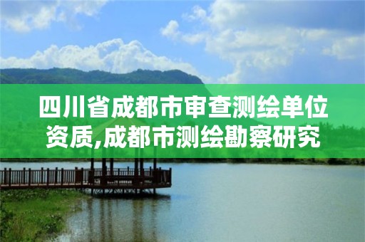 四川省成都市审查测绘单位资质,成都市测绘勘察研究院