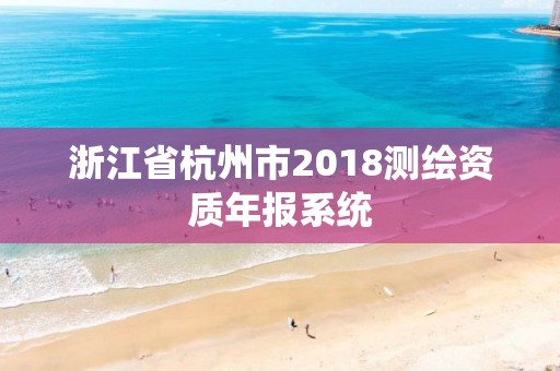 浙江省杭州市2018测绘资质年报系统