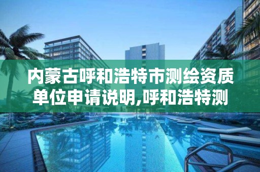 内蒙古呼和浩特市测绘资质单位申请说明,呼和浩特测绘公司。