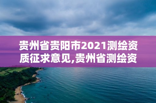 贵州省贵阳市2021测绘资质征求意见,贵州省测绘资质管理规定。