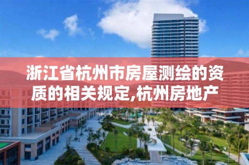 浙江省杭州市房屋测绘的资质的相关规定,杭州房地产测绘有限公司