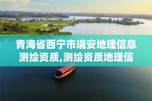 青海省西宁市瑞安地理信息测绘资质,测绘资质地理信息系统工程