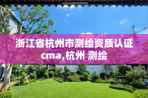 浙江省杭州市测绘资质认证cma,杭州 测绘