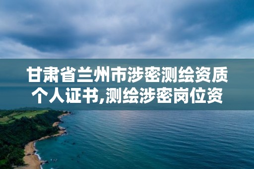 甘肃省兰州市涉密测绘资质个人证书,测绘涉密岗位资格证书。