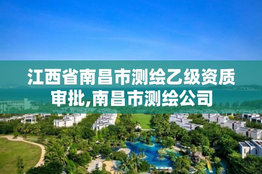 江西省南昌市测绘乙级资质审批,南昌市测绘公司