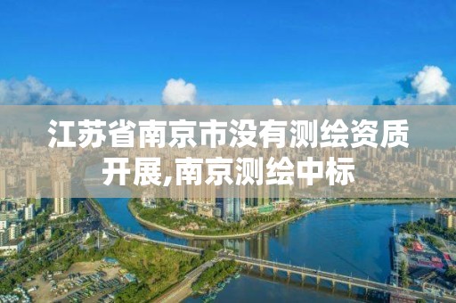 江苏省南京市没有测绘资质开展,南京测绘中标