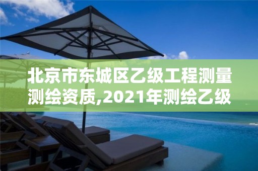 北京市东城区乙级工程测量测绘资质,2021年测绘乙级资质。