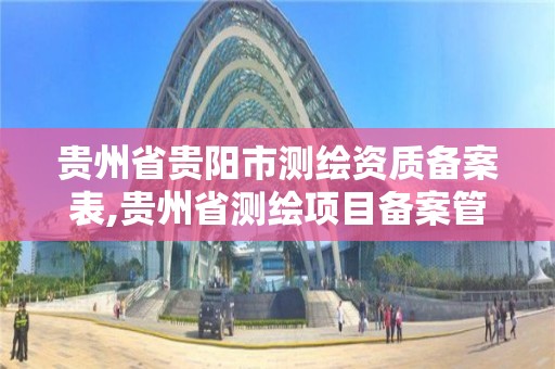 贵州省贵阳市测绘资质备案表,贵州省测绘项目备案管理规定