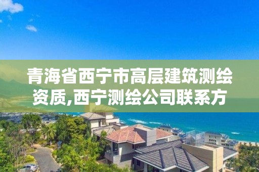 青海省西宁市高层建筑测绘资质,西宁测绘公司联系方式