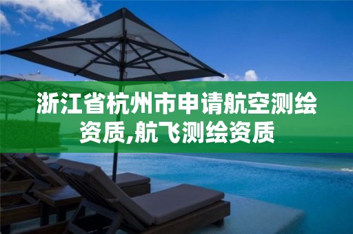 浙江省杭州市申请航空测绘资质,航飞测绘资质