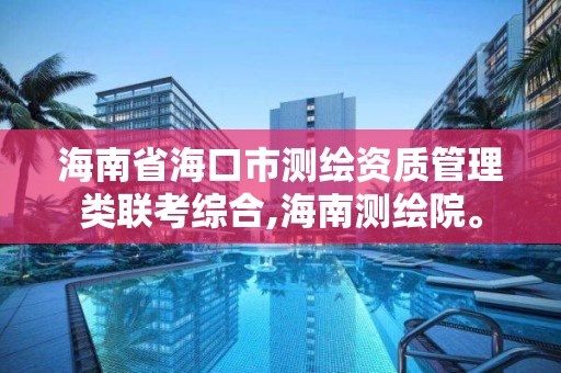 海南省海口市测绘资质管理类联考综合,海南测绘院。