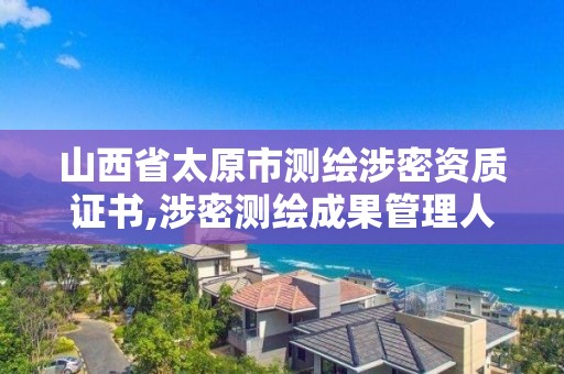 山西省太原市测绘涉密资质证书,涉密测绘成果管理人员培训证书