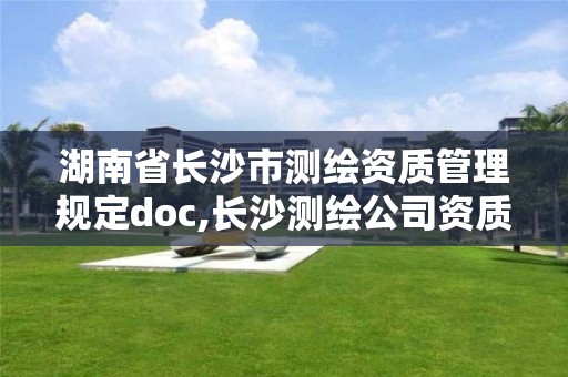 湖南省长沙市测绘资质管理规定doc,长沙测绘公司资质有哪家