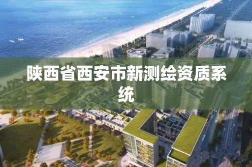 陕西省西安市新测绘资质系统