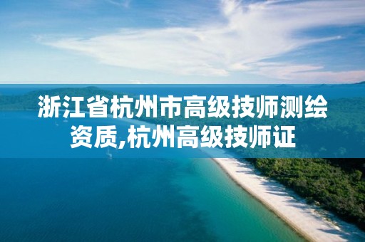 浙江省杭州市高级技师测绘资质,杭州高级技师证