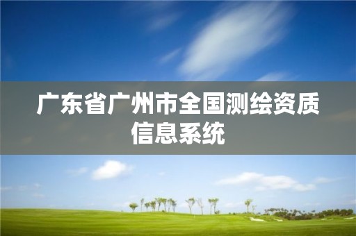 广东省广州市全国测绘资质信息系统