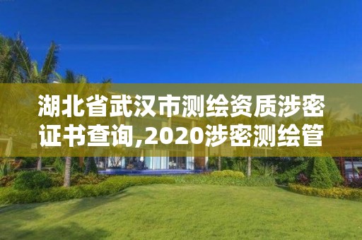 湖北省武汉市测绘资质涉密证书查询,2020涉密测绘管理人员考试