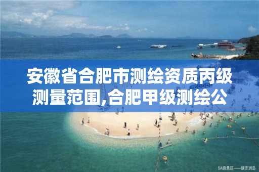 安徽省合肥市测绘资质丙级测量范围,合肥甲级测绘公司