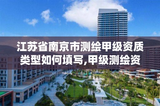 江苏省南京市测绘甲级资质类型如何填写,甲级测绘资质系统