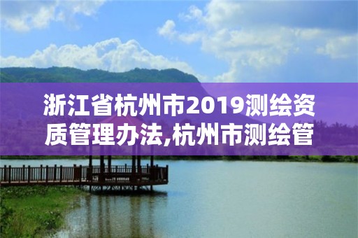 浙江省杭州市2019测绘资质管理办法,杭州市测绘管理服务平台